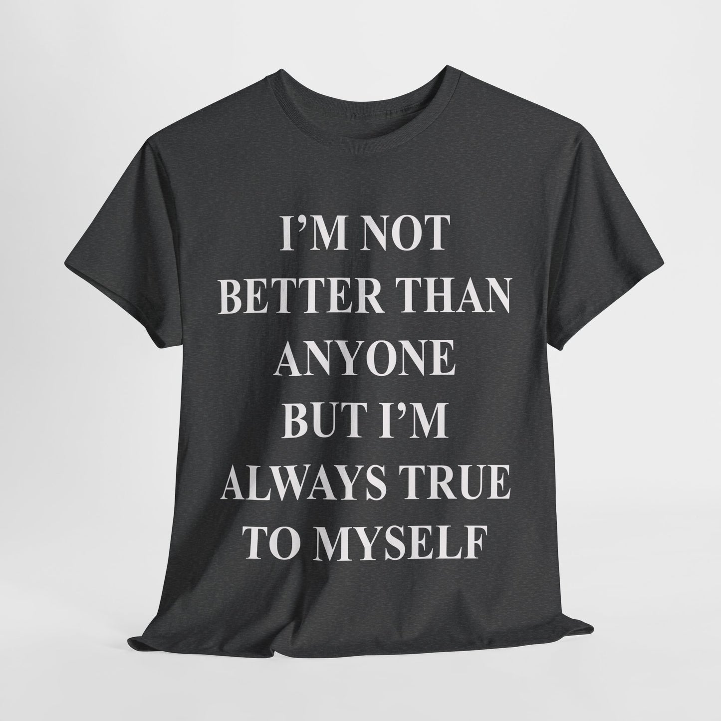Inspirational quote "I'm Not Better Than Anyone" Unisex Tee