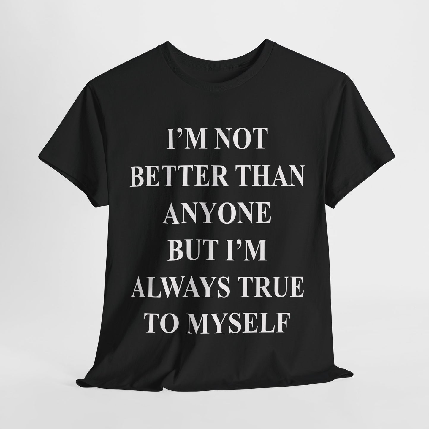 Inspirational quote "I'm Not Better Than Anyone" Unisex Tee
