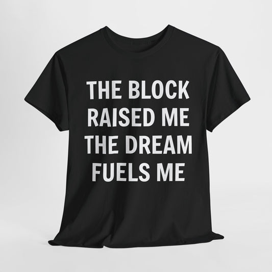 The Block Raised Me The Dream Fuels Me Unisex Tee